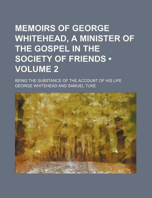 Book cover for Memoirs of George Whitehead, a Minister of the Gospel in the Society of Friends (Volume 2); Being the Substance of the Account of His Life