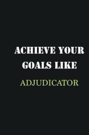 Cover of Achieve Your Goals Like Adjudicator