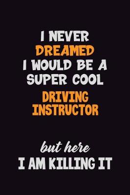 Book cover for I Never Dreamed I would Be A Super Cool Driving Instructor But Here I Am Killing It