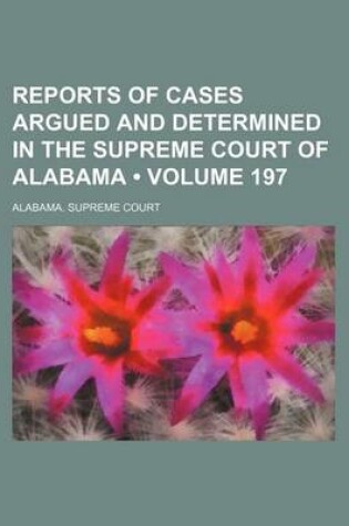 Cover of Reports of Cases Argued and Determined in the Supreme Court of Alabama (Volume 197)