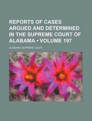 Book cover for Reports of Cases Argued and Determined in the Supreme Court of Alabama (Volume 197)