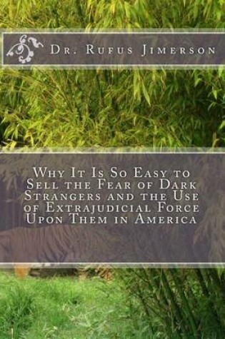Cover of Why It Is So Easy to Sell the Fear of Dark Strangers and the Use of Extrajudicial Force Upon Them in America