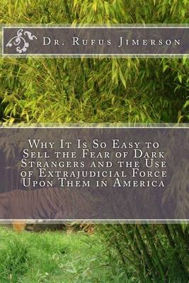 Book cover for Why It Is So Easy to Sell the Fear of Dark Strangers and the Use of Extrajudicial Force Upon Them in America