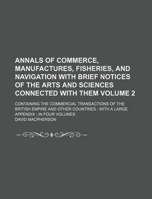 Book cover for Annals of Commerce, Manufactures, Fisheries, and Navigation with Brief Notices of the Arts and Sciences Connected with Them Volume 2; Containing the Commercial Transactions of the British Empire and Other Countries with a Large Appendix in Four Volumes