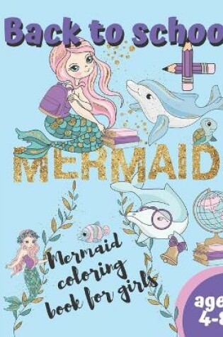 Cover of Back To School Mermaid Coloring Book For Girls Ages 4-8