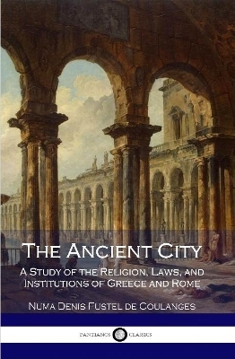 Book cover for The Ancient City: A Study of the Religion, Laws, and Institutions of Greece and Rome