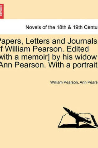 Cover of Papers, Letters and Journals of William Pearson. Edited [with a memoir] by his widow [Ann Pearson. With a portrait.]