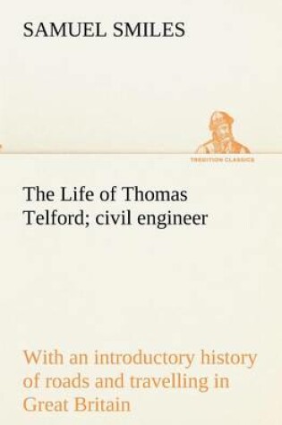 Cover of The Life of Thomas Telford; civil engineer with an introductory history of roads and travelling in Great Britain