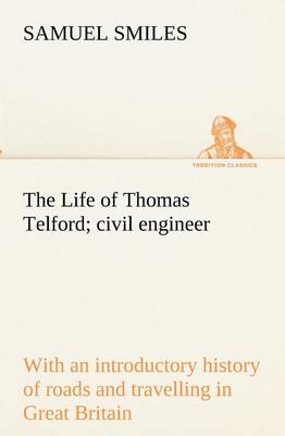 Book cover for The Life of Thomas Telford; civil engineer with an introductory history of roads and travelling in Great Britain