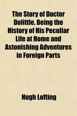 Book cover for The Story of Doctor Dolittle, Being the History of His Peculiar Life at Home and Astonishing Adventures in Foreign Parts