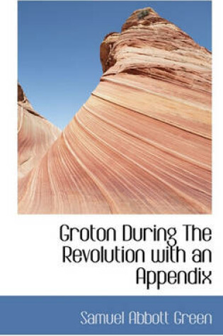 Cover of Groton During the Revolution with an Appendix