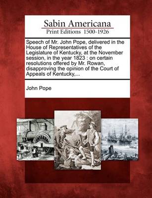 Book cover for Speech of Mr. John Pope, Delivered in the House of Representatives of the Legislature of Kentucky, at the November Session, in the Year 1823