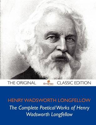 Book cover for The Complete Poetical Works of Henry Wadsworth Longfellow - The Original Classic Edition