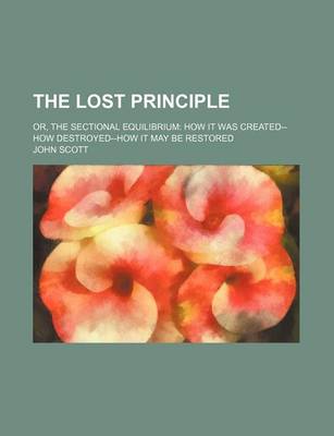 Book cover for The Lost Principle; Or, the Sectional Equilibrium How It Was Created--How Destroyed--How It May Be Restored