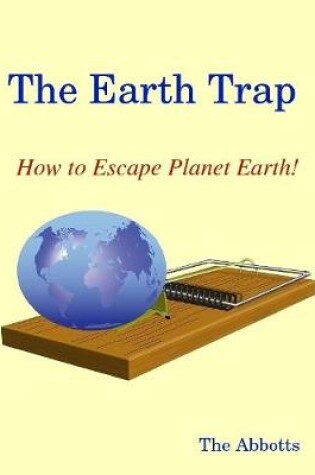 Cover of The Earth Trap : How to Escape Planet Earth!