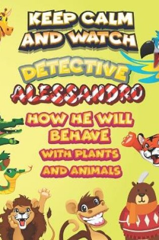 Cover of keep calm and watch detective Alessandro how he will behave with plant and animals