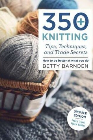 Cover of 350+ Knitting Tips, Techniques, and Trade Secrets