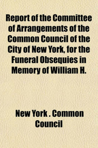 Cover of Report of the Committee of Arrangements of the Common Council of the City of New York, for the Funeral Obsequies in Memory of William H.