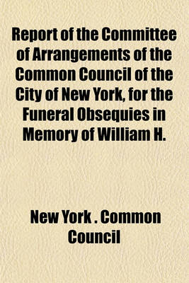 Book cover for Report of the Committee of Arrangements of the Common Council of the City of New York, for the Funeral Obsequies in Memory of William H.