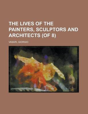 Book cover for The Lives of the Painters, Sculptors and Architects (of 8) Volume 1