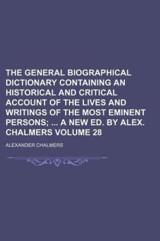 Cover of The General Biographical Dictionary Containing an Historical and Critical Account of the Lives and Writings of the Most Eminent Persons Volume 28