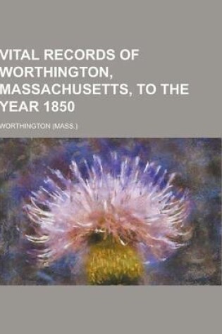 Cover of Vital Records of Worthington, Massachusetts, to the Year 1850