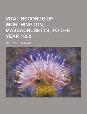 Book cover for Vital Records of Worthington, Massachusetts, to the Year 1850