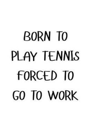 Cover of Born to Play Tennis Forced to Go to Work