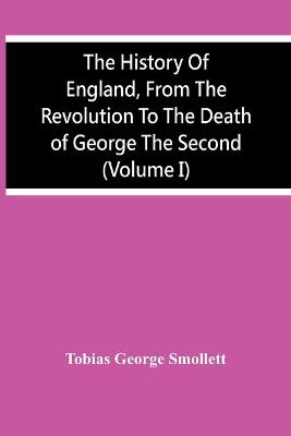 Book cover for The History Of England, From The Revolution To The Death Of George The Second (Volume I)