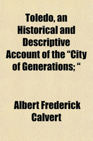 Cover of Toledo, an Historical and Descriptive Account of the "City of Generations; "