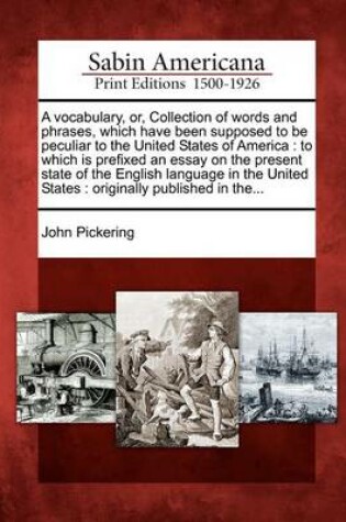 Cover of A Vocabulary, Or, Collection of Words and Phrases, Which Have Been Supposed to Be Peculiar to the United States of America