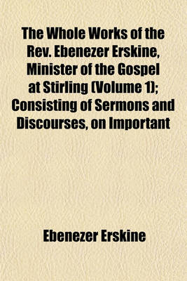 Book cover for The Whole Works of the REV. Ebenezer Erskine, Minister of the Gospel at Stirling (Volume 1); Consisting of Sermons and Discourses, on Important