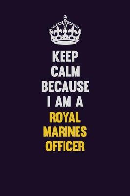 Book cover for Keep Calm Because I Am A Royal Marines Officer
