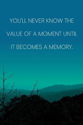 Book cover for Inspirational Quote Notebook - 'You'll Never Know The Value Of A Moment Until It Becomes A Memory.' - Inspirational Journal to Write in