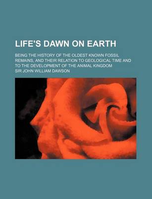 Book cover for Life's Dawn on Earth; Being the History of the Oldest Known Fossil Remains, and Their Relation to Geological Time and to the Development of the Animal Kingdom