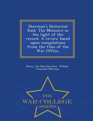 Book cover for Sherman's Historical Raid. the Memoirs in the Light of the Record. a Review Based Upon Compilations from the Files of the War Office. - War College Series