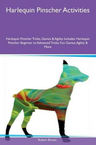 Cover of Harlequin Pinscher Activities Harlequin Pinscher Tricks, Games & Agility Includes