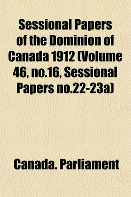 Book cover for Sessional Papers of the Dominion of Canada 1912 (Volume 46, No.16, Sessional Papers No.22-23a)