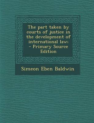 Book cover for The Part Taken by Courts of Justice in the Development of International Law; - Primary Source Edition