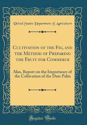 Book cover for Cultivation of the Fig, and the Method of Preparing the Fruit for Commerce