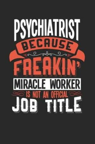 Cover of Psychiatrist Because Freakin' Miracle Worker Is Not an Official Job Title