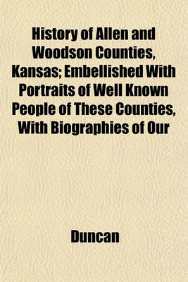 Book cover for History of Allen and Woodson Counties, Kansas; Embellished with Portraits of Well Known People of These Counties, with Biographies of Our