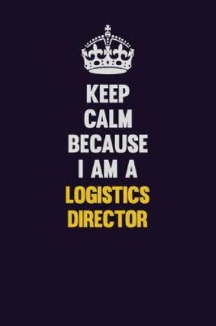 Cover of Keep Calm Because I Am A Logistics Director