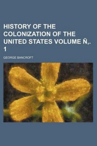Cover of History of the Colonization of the United States Volume N . 1