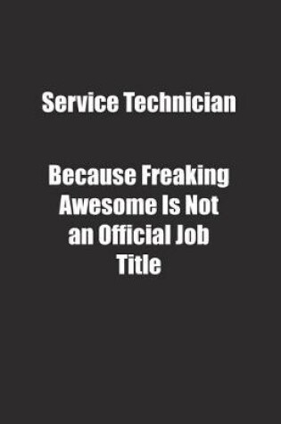 Cover of Service Technician Because Freaking Awesome Is Not an Official Job Title.