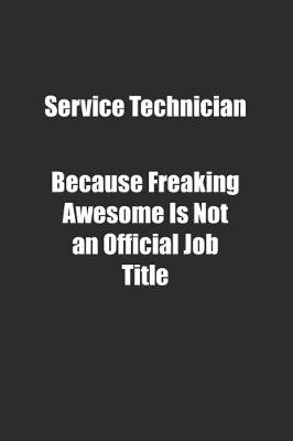 Book cover for Service Technician Because Freaking Awesome Is Not an Official Job Title.