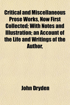 Book cover for Critical and Miscellaneous Prose Works, Now First Collected; With Notes and Illustration; An Account of the Life and Writings of the Author,