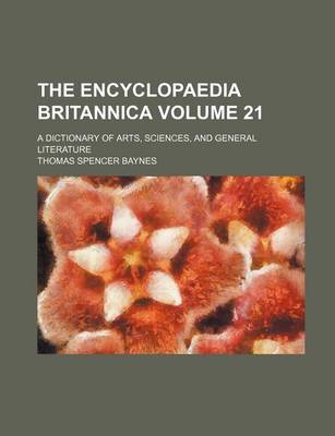 Book cover for The Encyclopaedia Britannica; A Dictionary of Arts, Sciences, and General Literature Volume 21