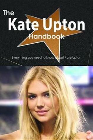 Cover of The Kate Upton Handbook - Everything You Need to Know about Kate Upton