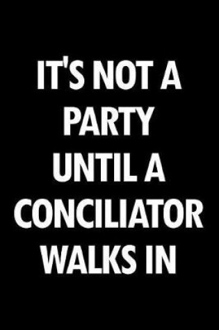 Cover of It's Not a Party Until a Conciliator Walks in